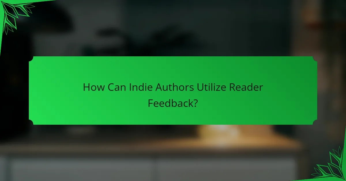 How Can Indie Authors Utilize Reader Feedback?