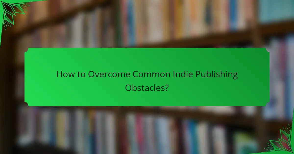 How to Overcome Common Indie Publishing Obstacles?
